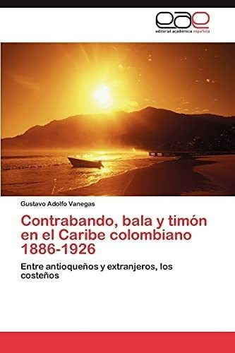 Libro: Contrabando, Bala Y Timón Caribe Colombiano 1886&..