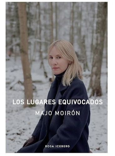 Los Lugares Equivocados. Majo Moiron. Rosa Iceberg