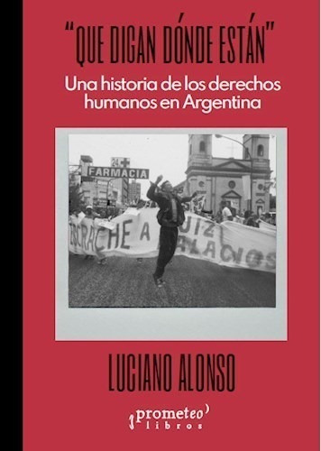 Libro Que Digan Donde Estan .una Historia De Ddhh En Argenti