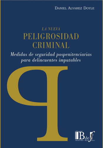 La Nueva Peligrosidad Criminal: Medidas De Seguridad Pospenitenciarias Para Delincuentes Imp, De Alvarez Doyle, Daniel. Editorial B De F, Tapa Blanda, Edición 1 En Español, 2019