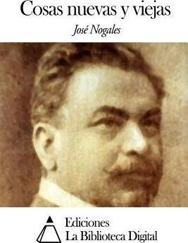Cosas Nuevas Y Viejas - Jose Nogales
