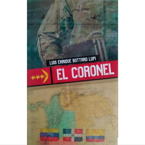 El Coronel. Luis Enrique Bottaro Lupi. Novela. Nuevo 