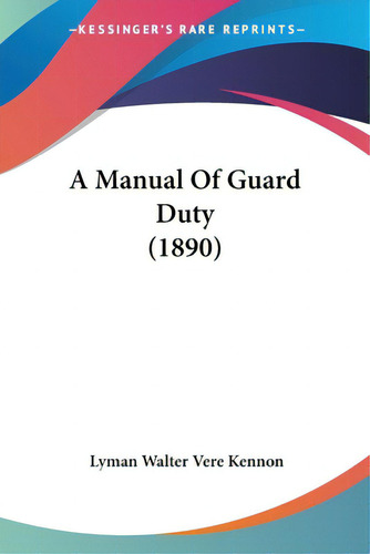A Manual Of Guard Duty (1890), De Kennon, Lyman Walter Vere., Vol. 1. Editorial Kessinger Pub Llc, Tapa Blanda En Inglés