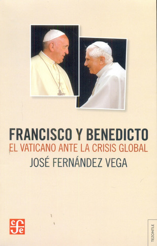 Francisco Y Benedicto, El Vaticano Ante La Crisis Global  - 