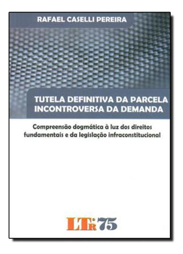TUTELA DEFINITIVA DA PARCELA INCONTROVERSIA DA DEMANDA, de Pereira, Rafael Caselli. Editorial LTr, tapa mole en português