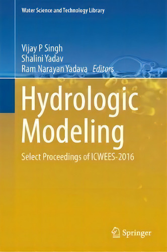 Hydrologic Modeling : Select Proceedings Of Icwees-2016, De Vijay P Singh. Water Science And Technology Library, Vol. 1. Editorial Springer Verlag, Singapore, Tapa Dura En Inglés
