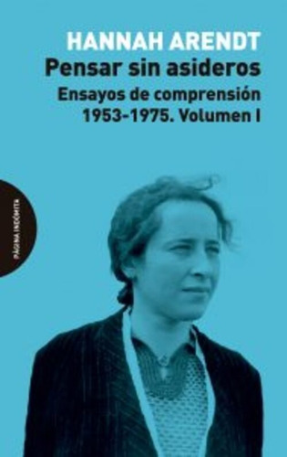 Pensar Sin Asideros: Ensayos De Comprensión, 1953-1975. Volumen I, De Hannah, Arendt., Vol. 0. Editorial Indomita, Tapa Blanda En Español, 2019