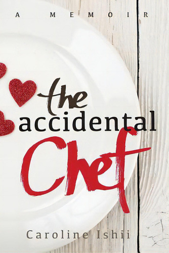 The Accidental Chef: Lessons Learned In And Out Of The Kitchen, De Ishii, Caroline. Editorial Createspace, Tapa Blanda En Inglés