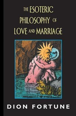 Esoteric Philosophy Of Love And Marriage - Dion Fortune