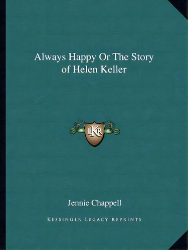 Always Happy Or The Story Of Helen Keller, De Chappell, Jennie. Editorial Kessinger Pub Llc, Tapa Blanda En Inglés