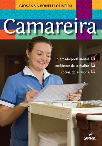 Camareira: mercado profissional, ambiente de trabalho, rotina de serviço, de Bonelli Oiveira, Giovanna. Editora Serviço Nacional de Aprendizagem Comercial, capa mole em português, 2016