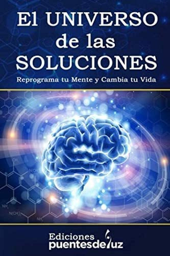 Libro: El Universo De Las Soluciones: Reprograma Tu Mente Y