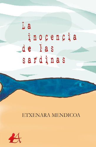 LA INOCENCIA DE LAS SARDINAS, de ETXENARA MENDICOA. Editorial Adarve, tapa blanda en español