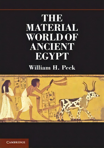 The Material World Of Ancient Egypt, De William H. Peck. Editorial Cambridge University Press, Tapa Blanda En Inglés, 2013