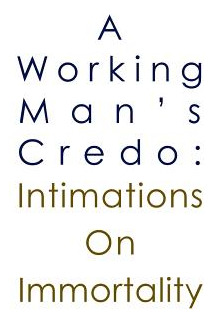 Libro A Working Man's Credo: Intimations In Immortality -...