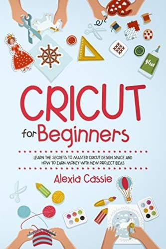Libro: Cricut For Beginners: Learn The Secrets To Master Cri