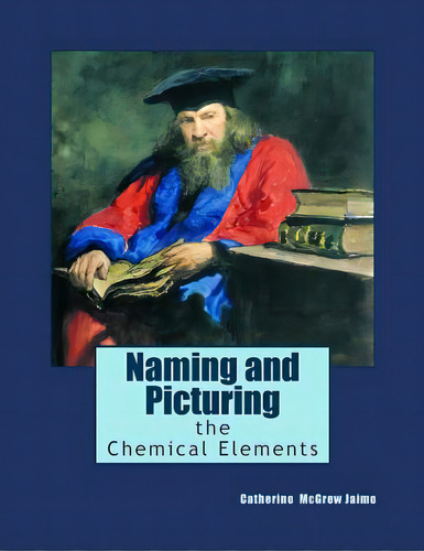 Naming And Picturing The Chemical Elements, De Jaime, Catherine Mcgrew. Editorial Createspace, Tapa Blanda En Inglés