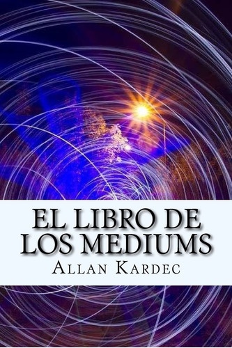 Allan Kardec El Libro De Los Mediums (edición En Español)