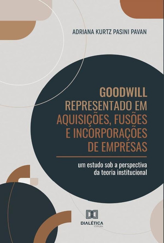 Goodwill Representado Em Aquisições, Fusões E Incorporações De Empresas, De Adriana Kurtz Pasini Pavan.. Editorial Dialética, Tapa Blanda En Portugués, 2022