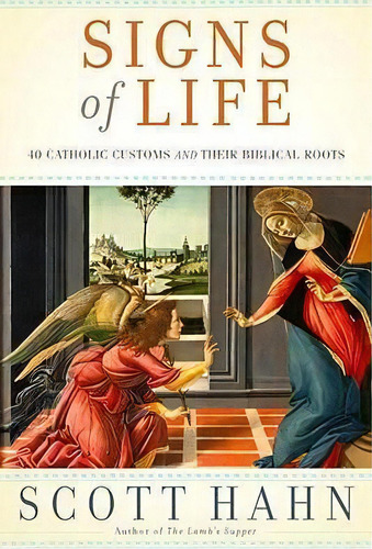 Signs Of Life : 40 Catholic Customs And Their Biblical Roots, De Scott Hahn. Editorial Random House Usa Inc, Tapa Dura En Inglés, 2009