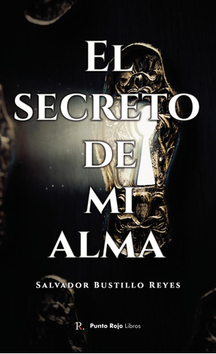 El Secreto De Mi Alma, De Bustillos Reyes , Salvador Antonio.., Vol. 1.0. Editorial Punto Rojo Libros S.l., Tapa Blanda, Edición 1.0 En Español, 2032