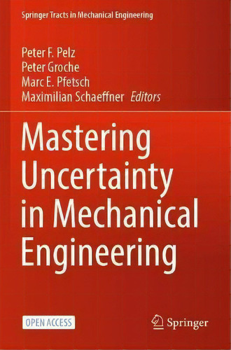 Mastering Uncertainty In Mechanical Engineering, De Peter F. Pelz. Editorial Springer Nature Switzerland Ag, Tapa Blanda En Inglés, 2023