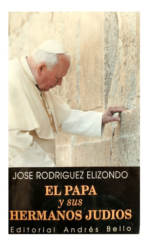 El Papa Y Sus Hermanos Judíos, José Rodríguez Elizondo
