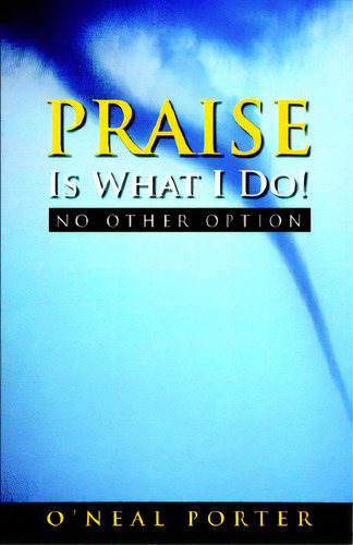 Praise Is What I Do - No Other Option, De Porter, O'neal. Editorial Oh Kneel Pub Co, Tapa Blanda En Inglés