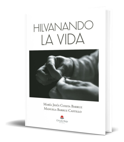 Hilvanando La Vida, De María Jesús Cuesta Barruz. Grupo Editorial Círculo Rojo Sl, Tapa Blanda En Español, 2023