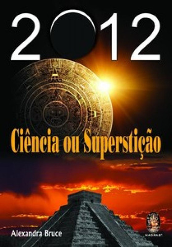 2012 Ciência Ou Superstição: 2012 Ciência Ou Superstição, De Alexandra, Bruce. Editora Madras, Capa Mole Em Português