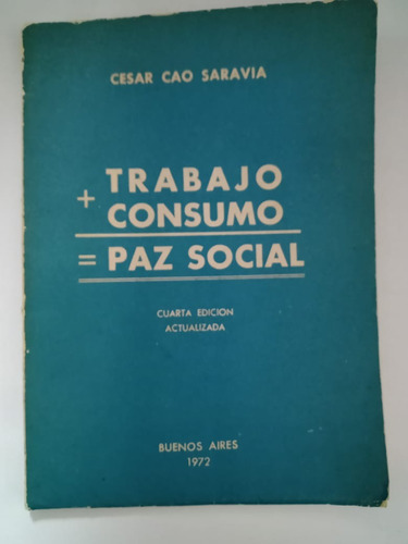 Trabajo + Consumo = Paz Social - César Cao Saravia