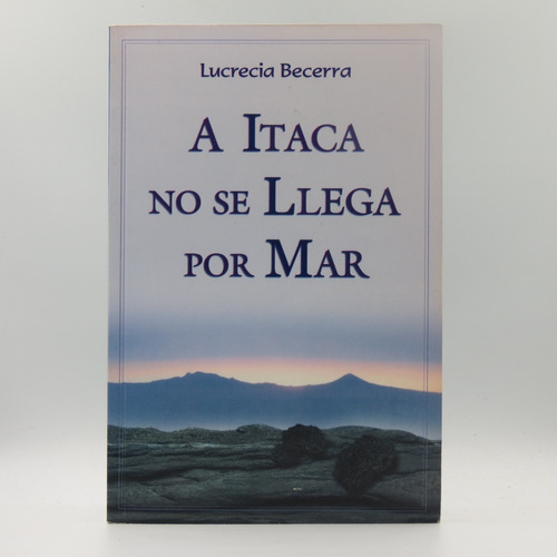 A Itaca No Se Llega Por Mar Lucrecia Becerra