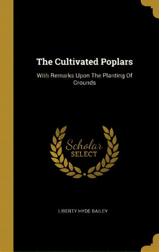 The Cultivated Poplars: With Remarks Upon The Planting Of Grounds, De Bailey, Liberty Hyde. Editorial Wentworth Pr, Tapa Dura En Inglés