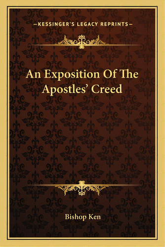An Exposition Of The Apostles' Creed, De Ken, Bishop. Editorial Kessinger Pub Llc, Tapa Blanda En Inglés
