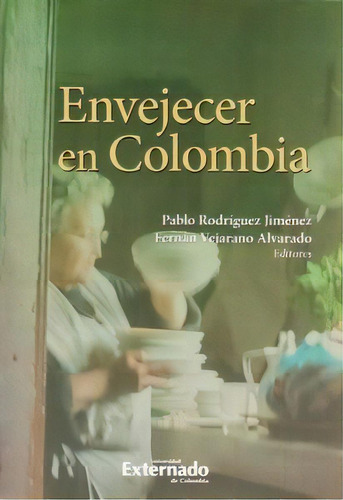 Envejecer en Colombia, de Pablo Rodríguez Jiménez. Serie 9587722888, vol. 1. Editorial U. Externado de Colombia, tapa blanda, edición 2015 en español, 2015