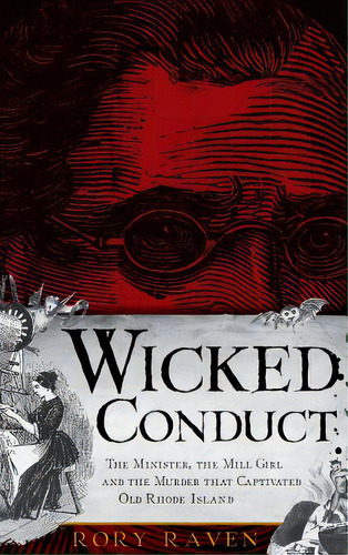 Wicked Conduct: The Minister, The Mill Girl And The Murder That Captivated Old Rhode Island, De Raven, Rory. Editorial History Pr, Tapa Dura En Inglés