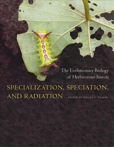 Specialization, Speciation, And Radiation : The Evolutionary Biology Of Herbivorous Insects, De Kelley Tilmon. Editorial University Of California Press, Tapa Dura En Inglés