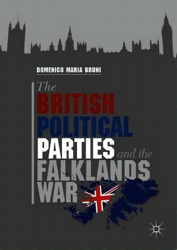 The British Political Parties And The Falklands War, De Domenico Maria Bruni. Editorial Palgrave Macmillan, Tapa Dura En Inglés