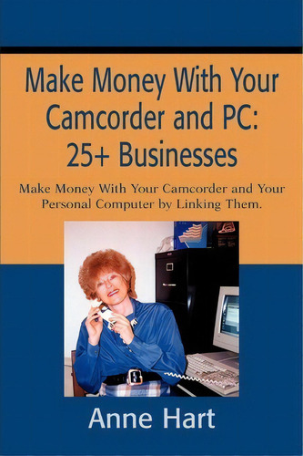 Make Money With Your Camcorder And Pc, De Anne Hart. Editorial Iuniverse, Tapa Blanda En Inglés