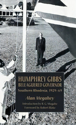 Humphrey Gibbs, Beleaguered Governor : Southern Rhodesia, 1, De A. Megahey. Editorial Palgrave Macmillan En Inglés