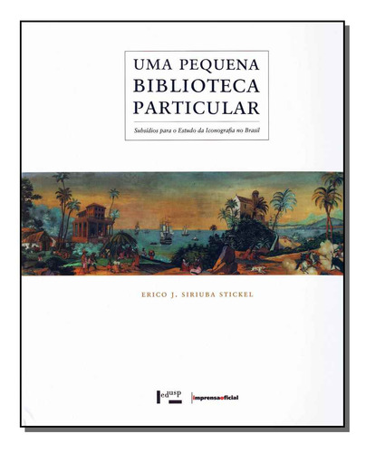 Uma Pequena Biblioteca Particular: Uma Pequena Biblioteca Particular, De Stickel, Erico J. Siriuba. Série História, Vol. História. Editora Imprensa Oficial, Capa Mole, Edição História Em Português, 20