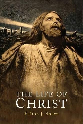 The Life Of Christ, De Reverend Fulton J Sheen. Editorial Martino Fine Books, Tapa Blanda En Inglés