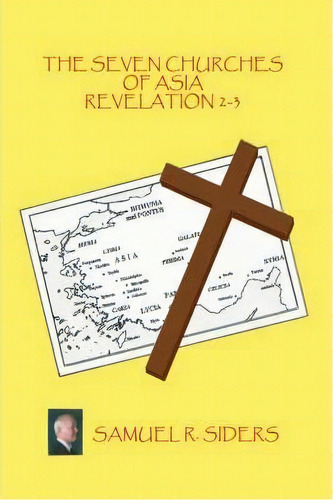 The Seven Churches Of Asia/ Revelation 2-3, De Samuel R. Siders. Editorial Authorhouse, Tapa Blanda En Inglés