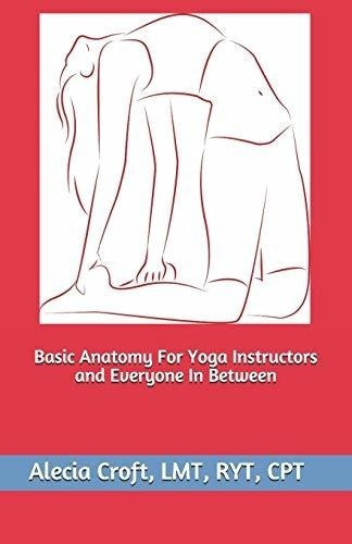 Basic Anatomy For Yoga Instructors And Everyone In.., de Croft, Alecia. Editorial Independently Published en inglés