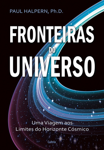 Fronteiras do Universo: Uma Viagem aos Limites do Horizonte Cósmico, de Halpern, Paul. Editorial Editora Pensamento Cultrix, capa mole em português, 2015