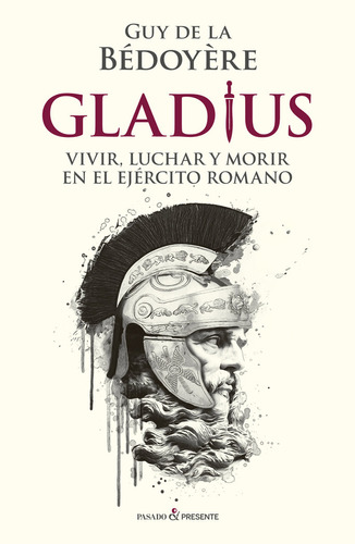 Gladius Vivir Luchar Y Morir En El Ejercito Romano - De La B