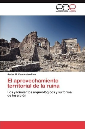 El Aprovechamiento Territorial De La Ruina - Javier M Fer...