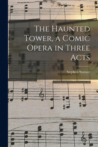 The Haunted Tower, A Comic Opera In Three Acts, De Storace, Stephen 1762-1796. Editorial Legare Street Pr, Tapa Blanda En Inglés