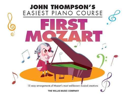 Easiest Piano Course: First Mozart, 15 Easy Arrangements Of Mozart's Most Well-known Musical Creations., De John Thompson. Editorial The Willis Music Company, Tapa Blanda En Inglés, 2016
