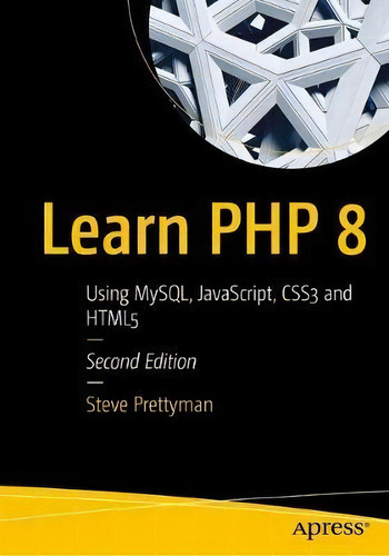 Learn Php 8 : Using Mysql, Javascript, Css3, And Html5, De Steve Prettyman. Editorial Apress, Tapa Blanda En Inglés